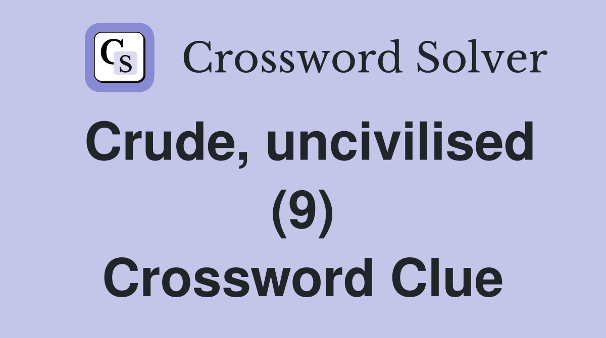 Crude, uncivilised (9) Crossword Clue