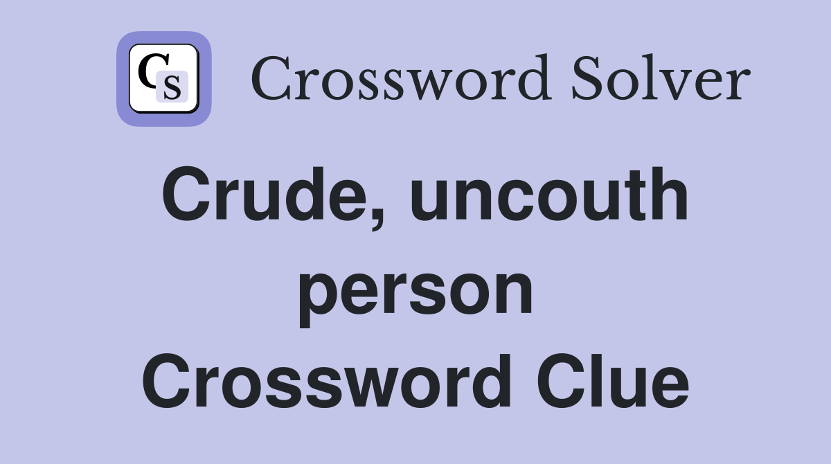 Crude, uncouth person Crossword Clue