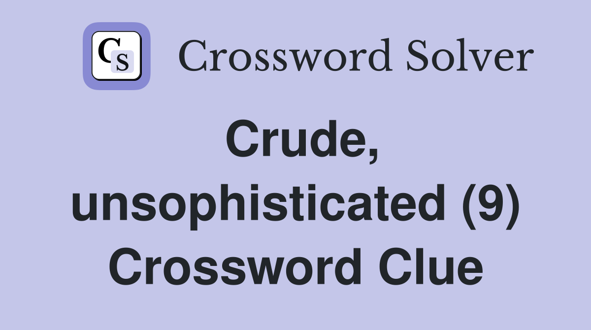 Crude, unsophisticated (9) Crossword Clue