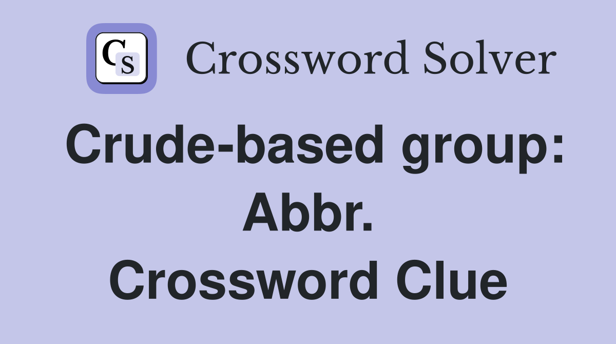 Crude-based group: Abbr. Crossword Clue