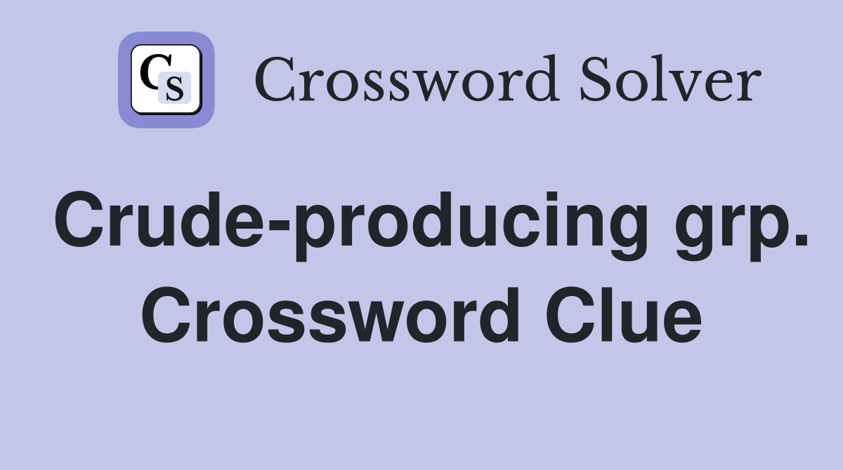 Crude-producing grp. Crossword Clue