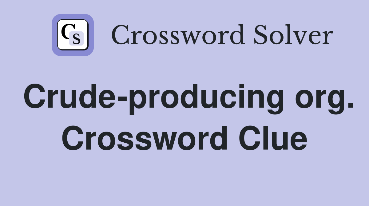 Crude-producing org. Crossword Clue