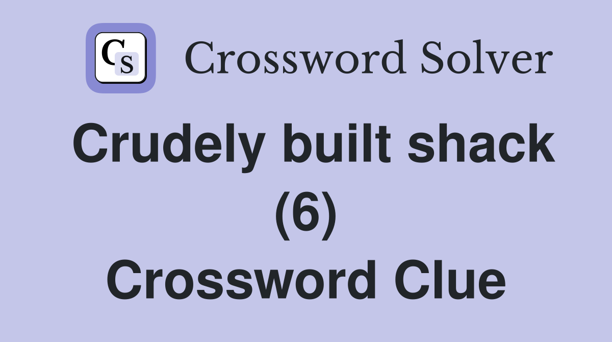 Crudely built shack (6) Crossword Clue