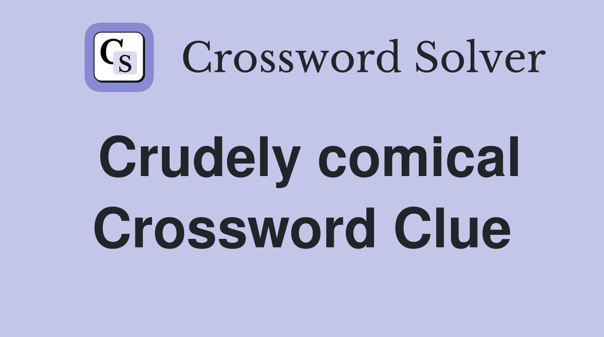 Crudely comical Crossword Clue