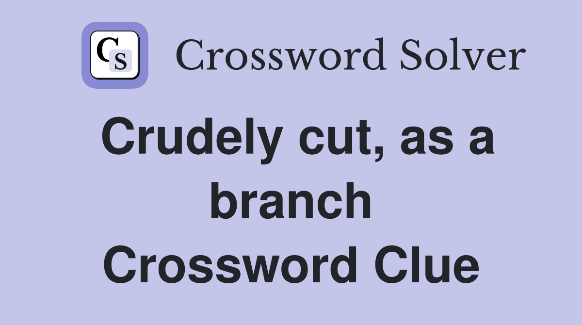 Crudely cut, as a branch Crossword Clue