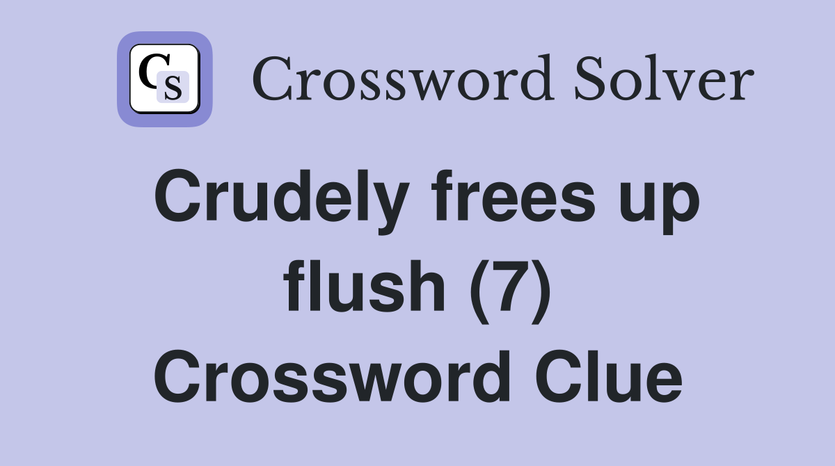 Crudely frees up flush (7) Crossword Clue