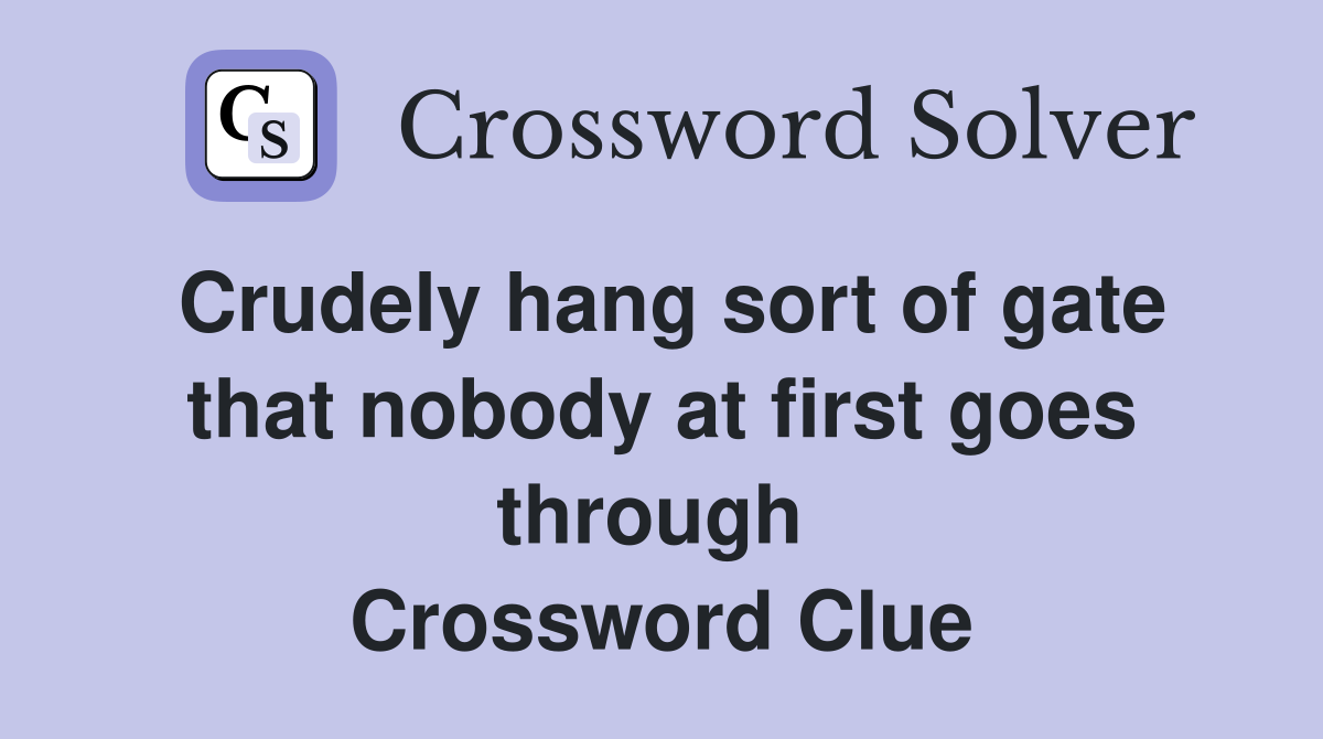 Crudely hang sort of gate that nobody at first goes through  Crossword Clue