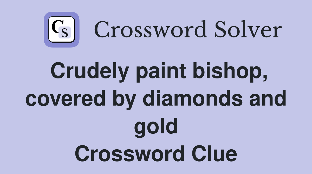 Crudely paint bishop, covered by diamonds and gold Crossword Clue