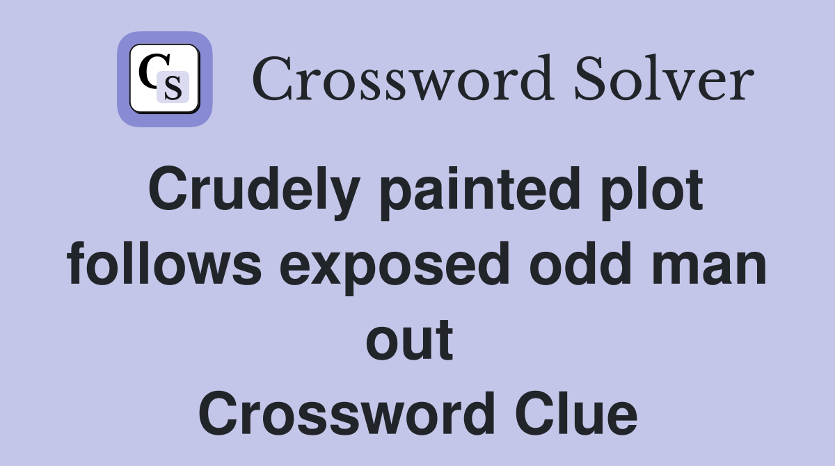 Crudely painted plot follows exposed odd man out  Crossword Clue