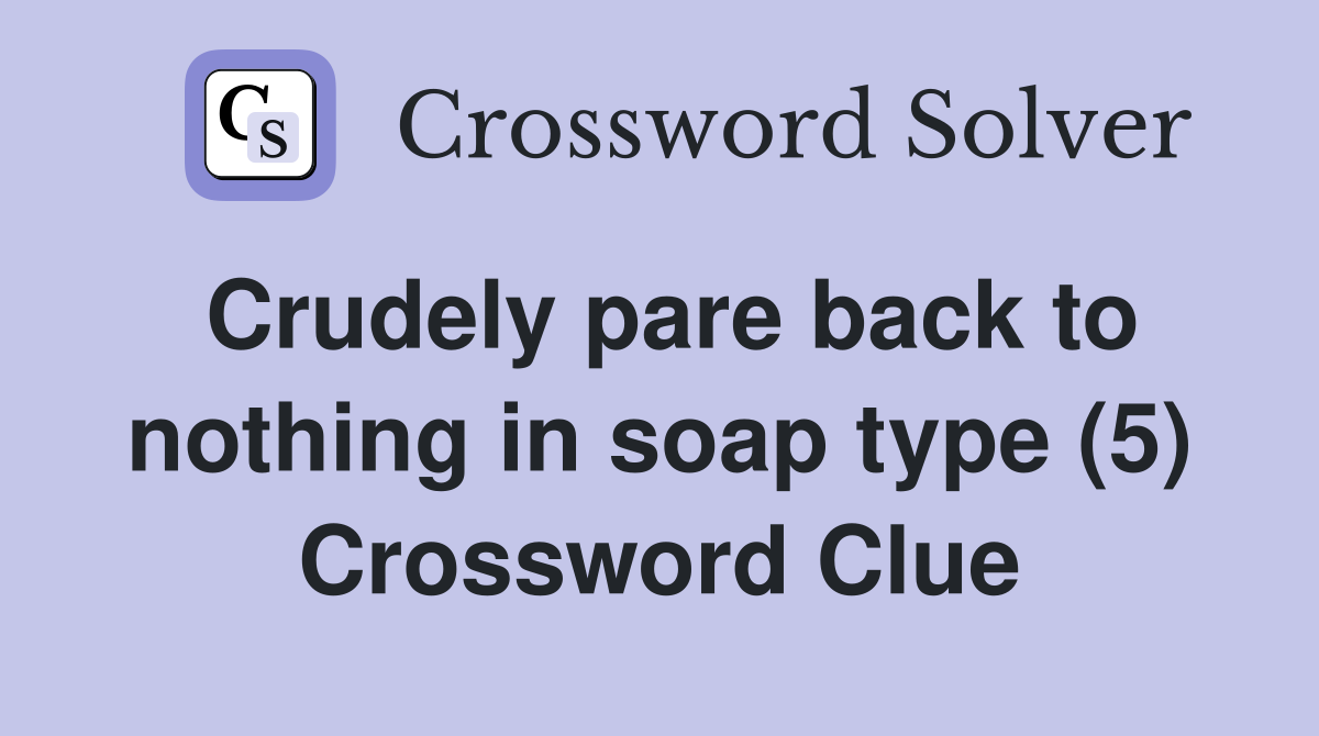 Crudely pare back to nothing in soap type (5) Crossword Clue