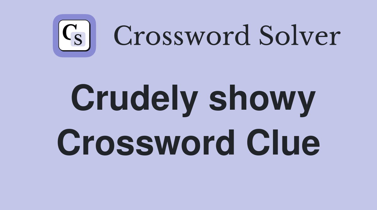 Crudely showy Crossword Clue