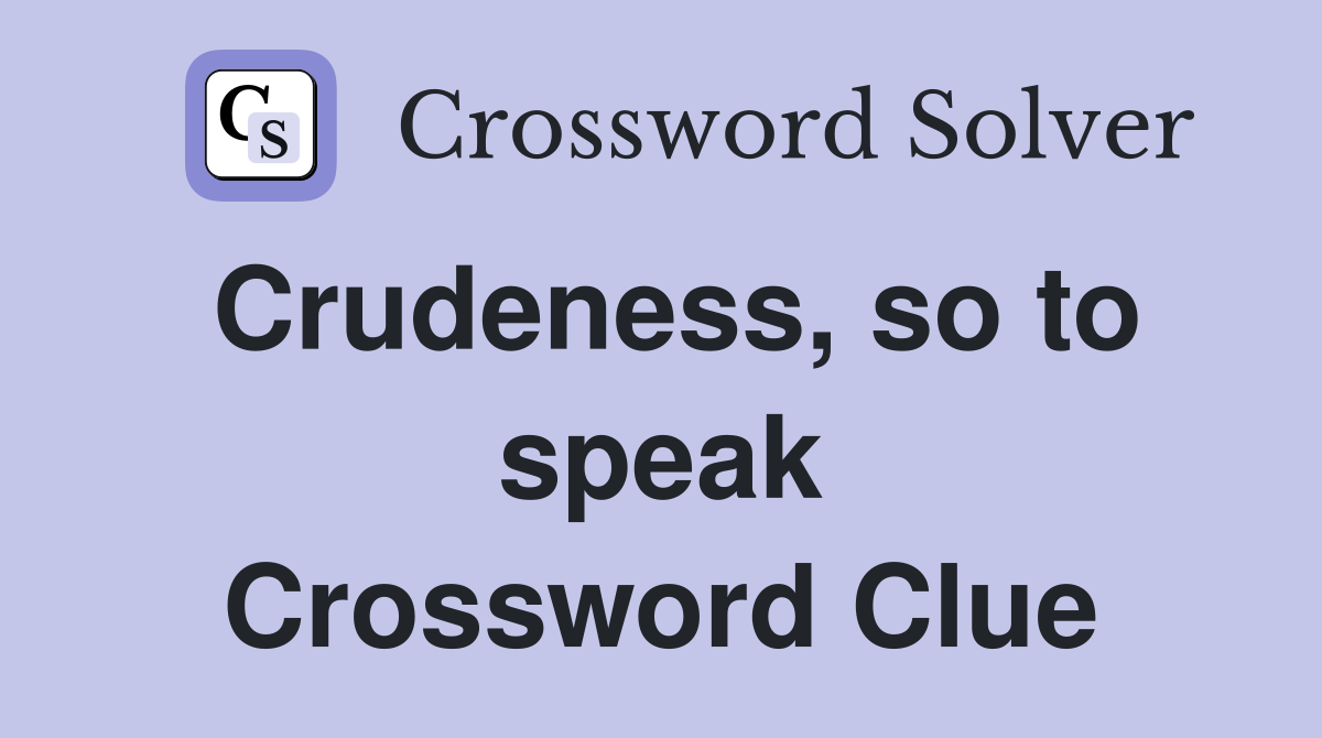 Crudeness, so to speak Crossword Clue