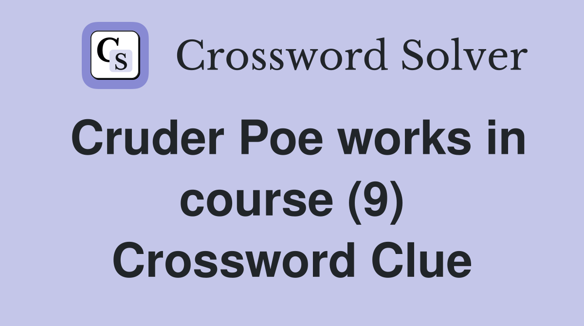 Cruder Poe works in course (9) Crossword Clue
