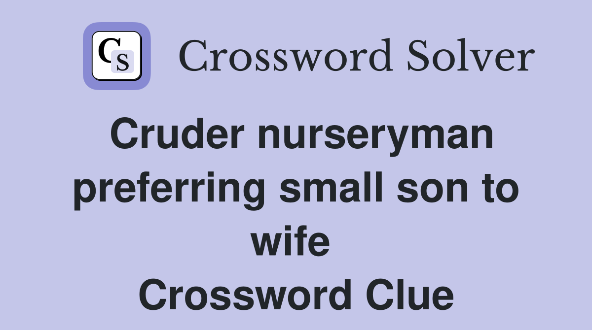 Cruder nurseryman preferring small son to wife  Crossword Clue