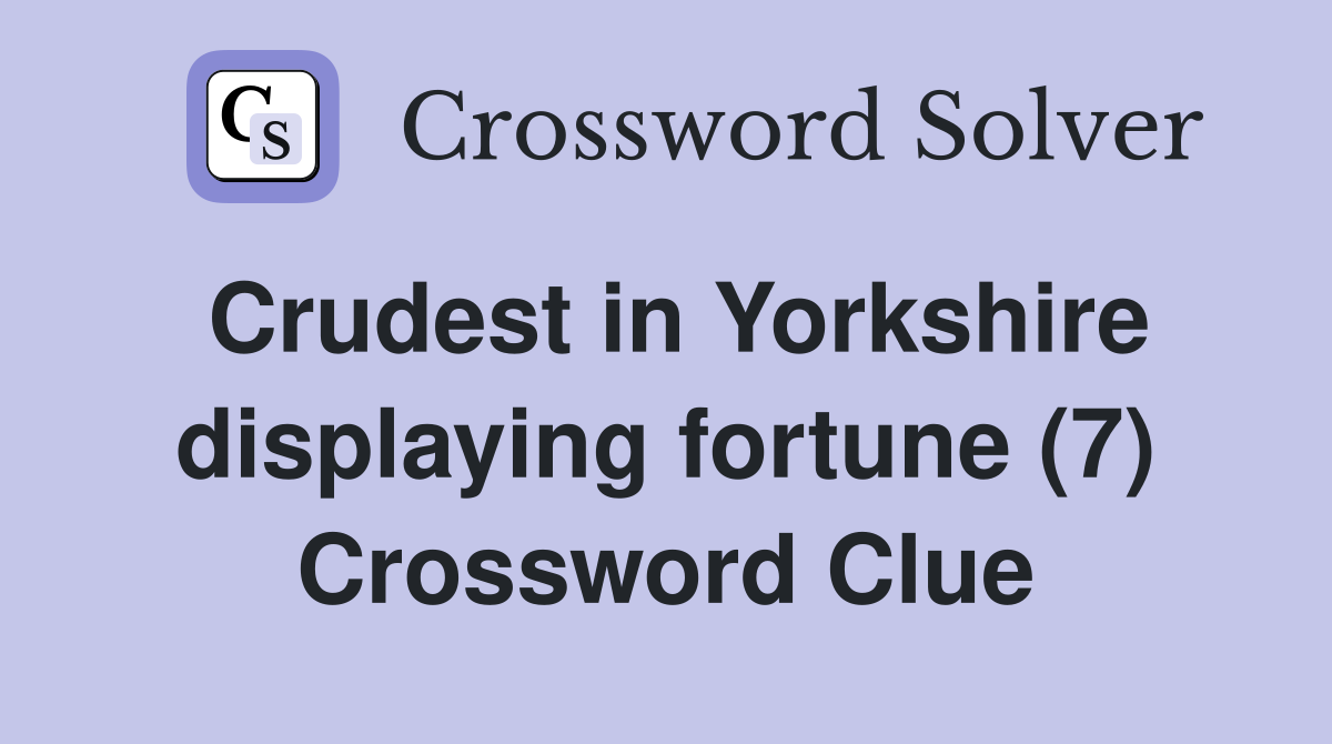 Crudest in Yorkshire displaying fortune (7) Crossword Clue