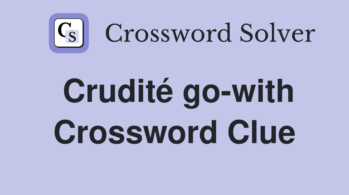 Crudité go-with Crossword Clue