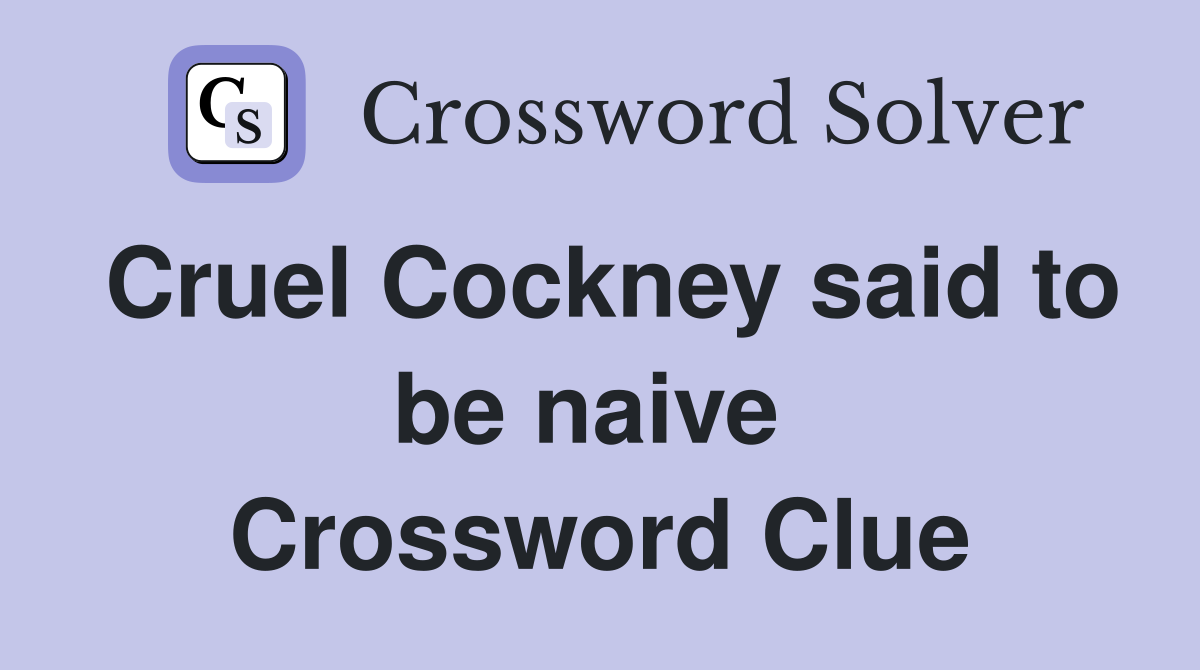 Cruel Cockney said to be naive  Crossword Clue