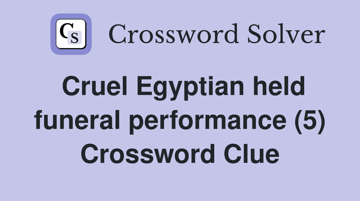 Cruel Egyptian held funeral performance (5) Crossword Clue