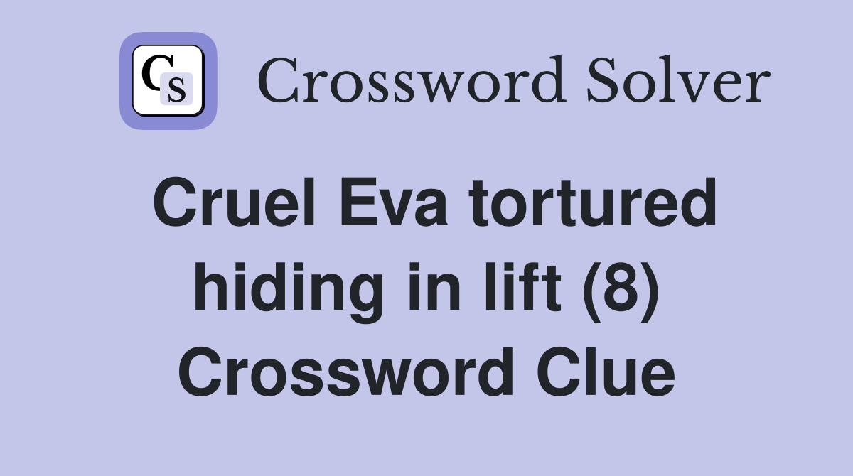 Cruel Eva tortured hiding in lift (8) Crossword Clue