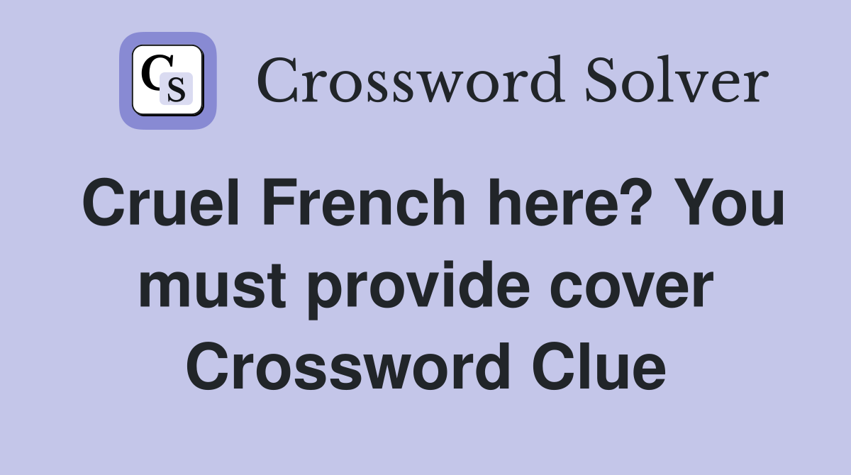 Cruel French here? You must provide cover Crossword Clue