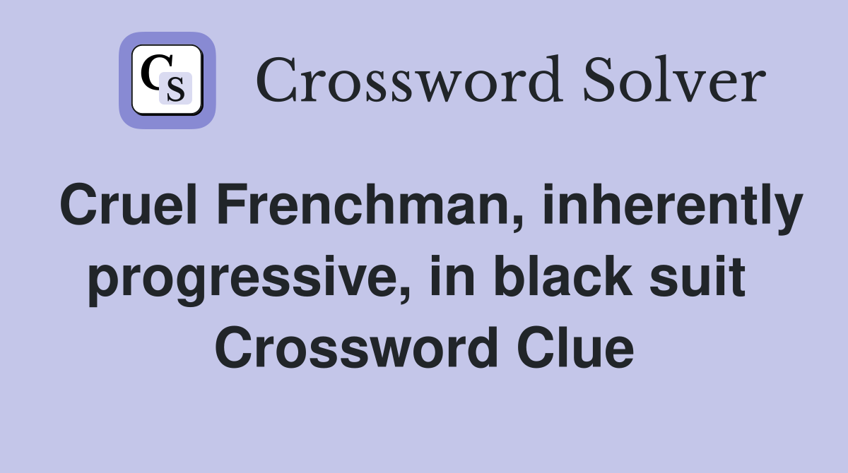 Cruel Frenchman, inherently progressive, in black suit  Crossword Clue