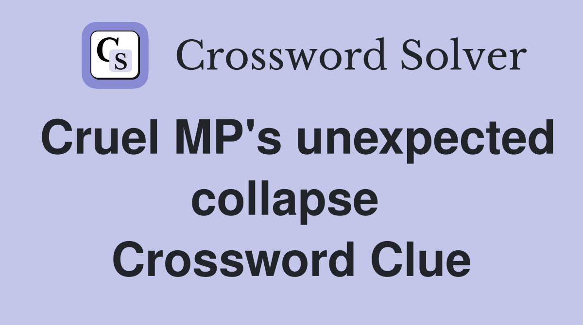 Cruel MP's unexpected collapse  Crossword Clue