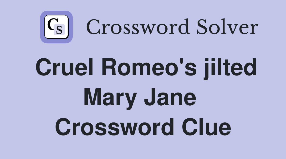 Cruel Romeo's jilted Mary Jane  Crossword Clue