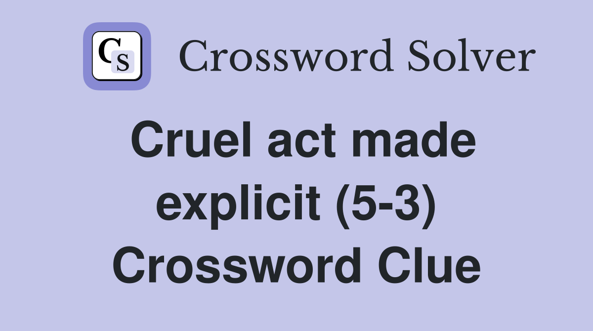 Cruel act made explicit (5-3) Crossword Clue