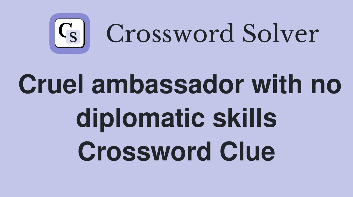 Cruel ambassador with no diplomatic skills Crossword Clue