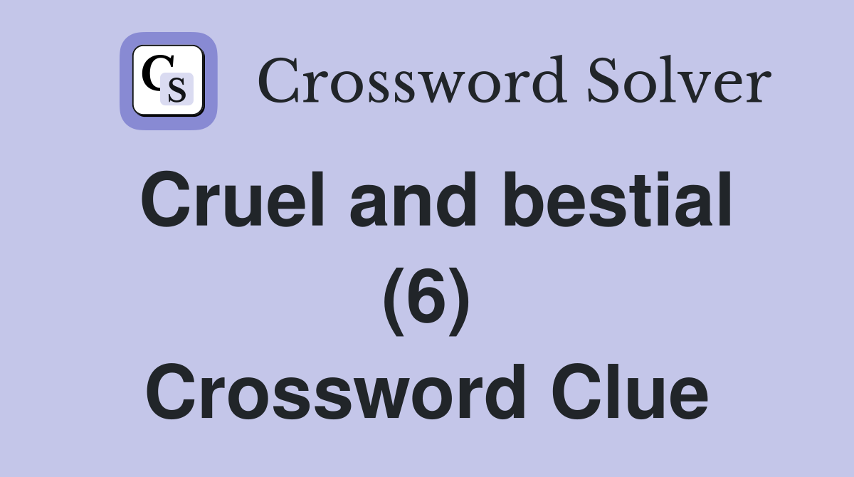 Cruel and bestial (6) Crossword Clue