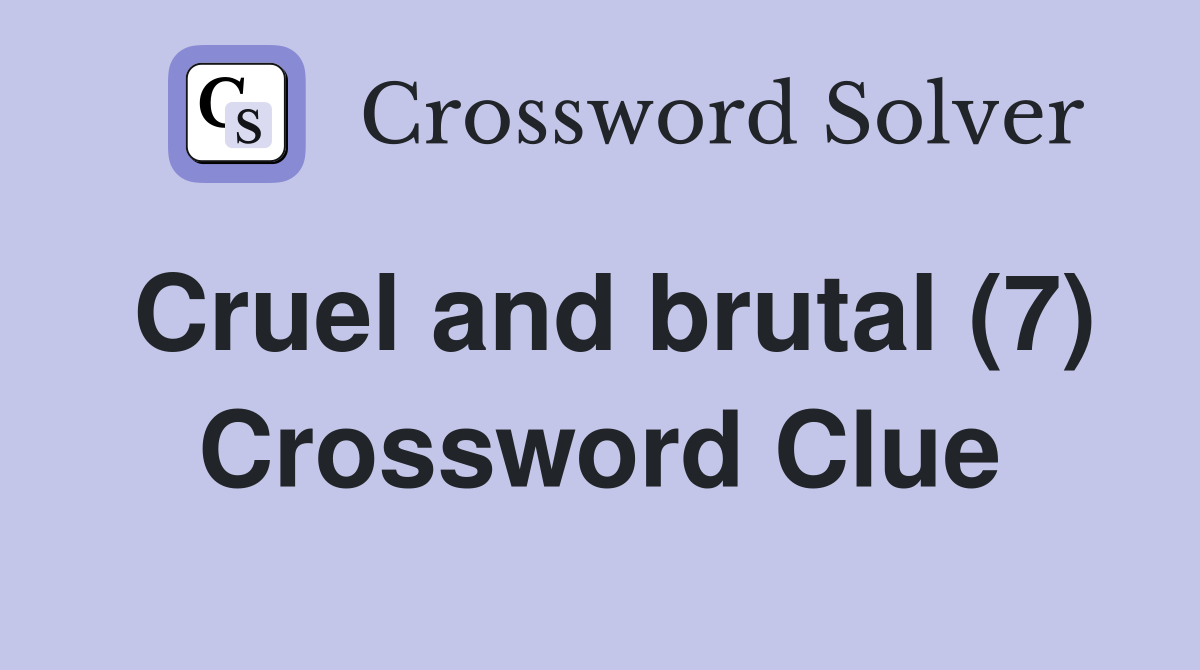 Cruel and brutal (7) Crossword Clue