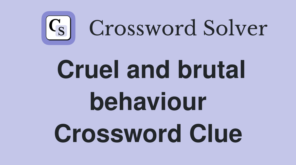Cruel and brutal behaviour Crossword Clue