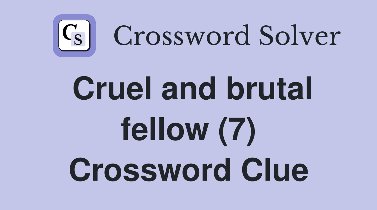 Cruel and brutal fellow (7) Crossword Clue
