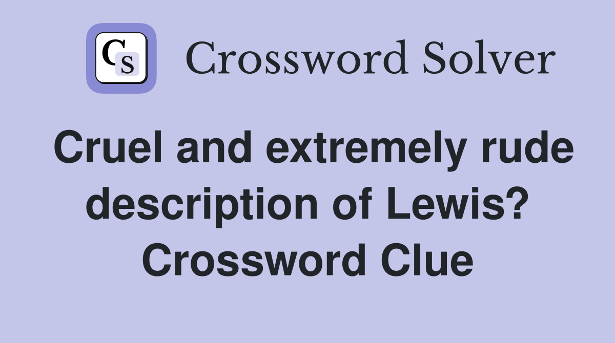 Cruel and extremely rude description of Lewis? Crossword Clue