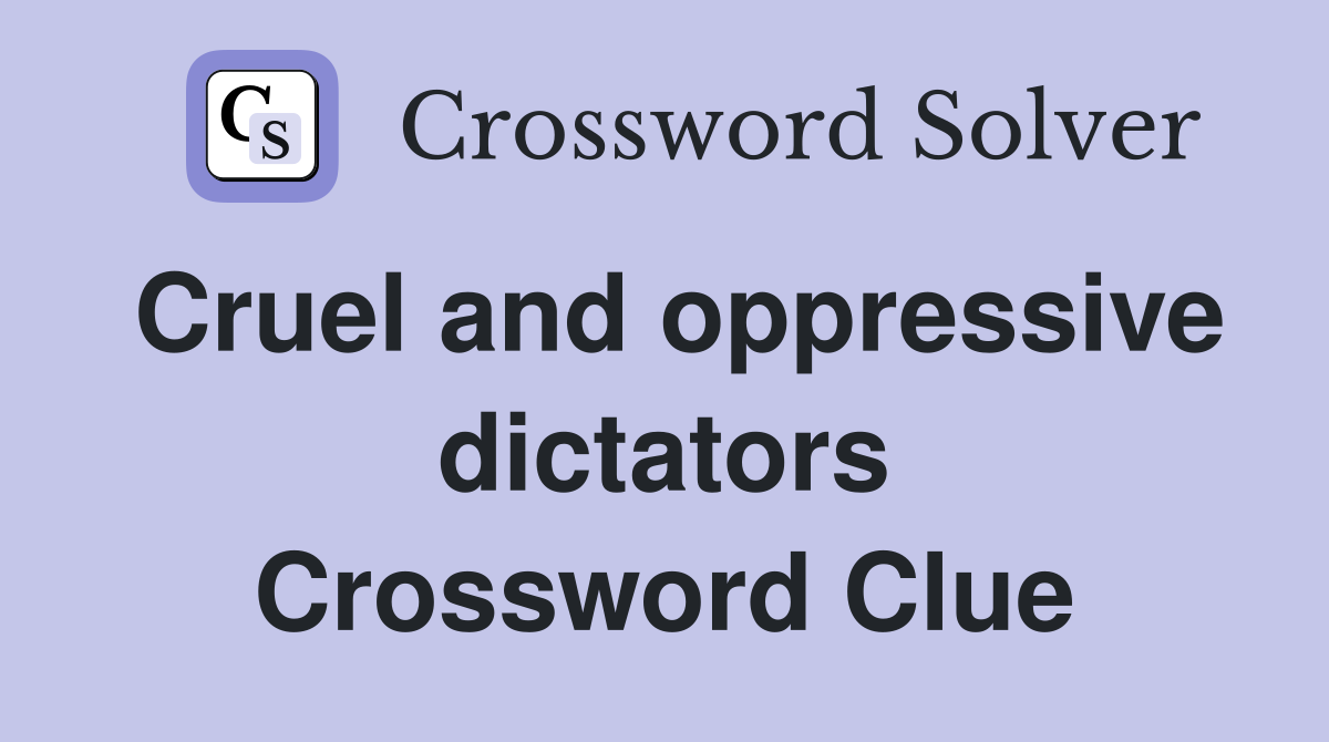 Cruel and oppressive dictators Crossword Clue