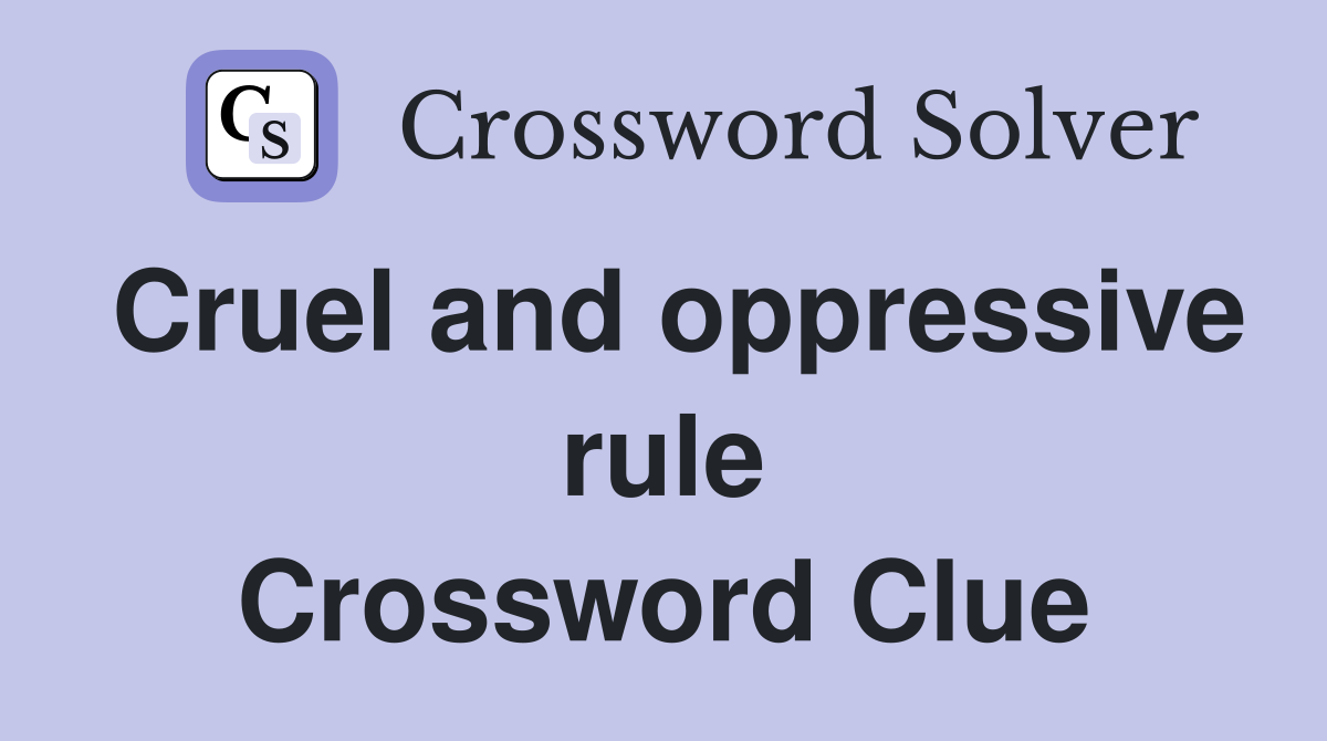 Cruel and oppressive rule Crossword Clue