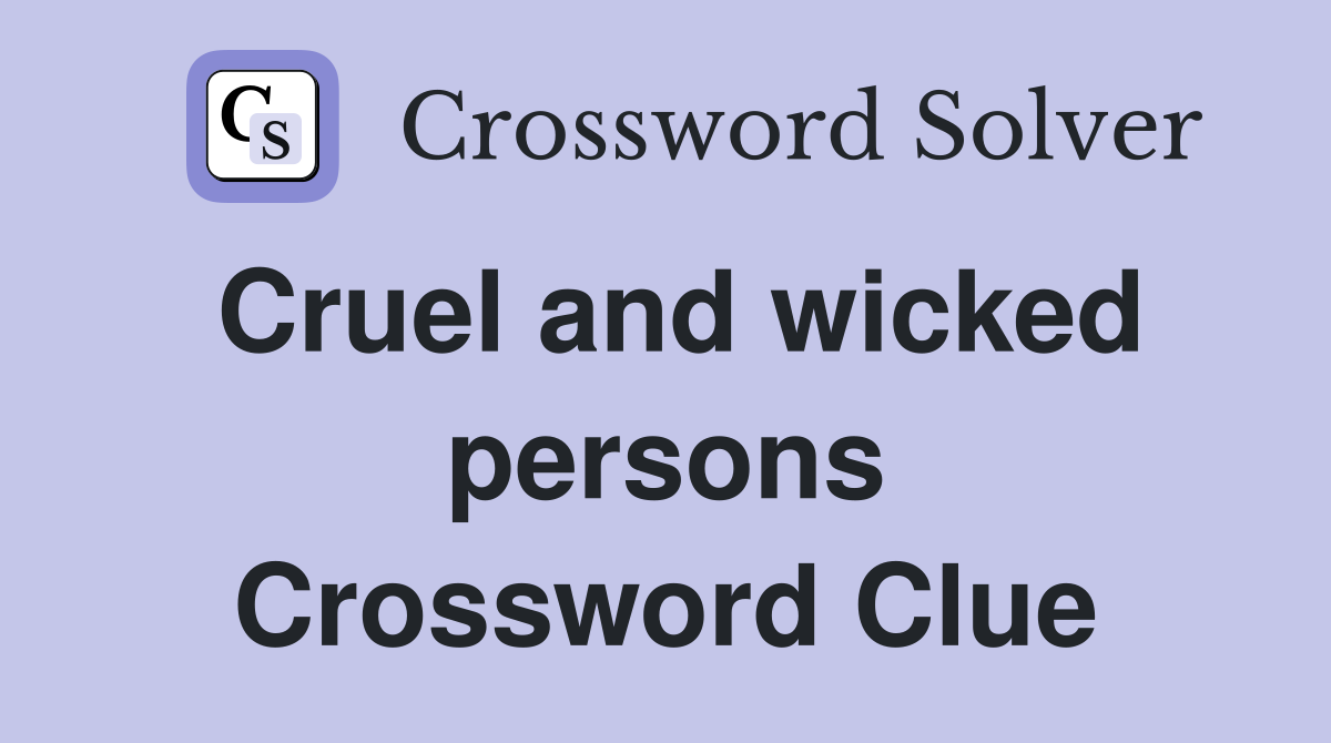 Cruel and wicked persons Crossword Clue