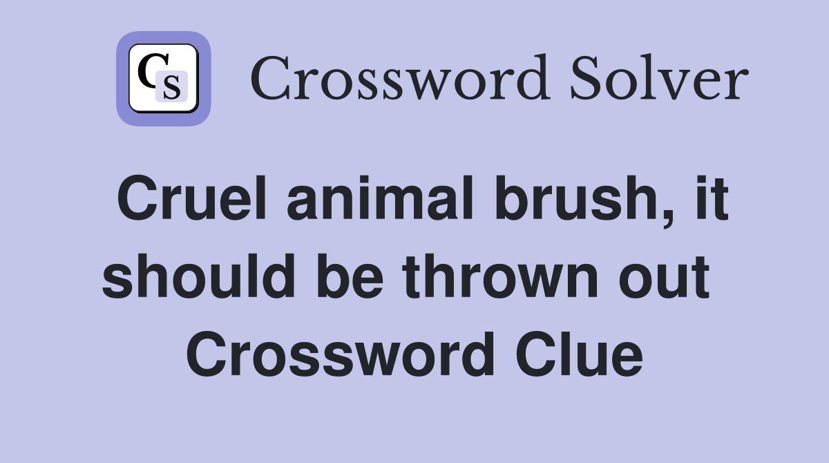 Cruel animal brush, it should be thrown out  Crossword Clue