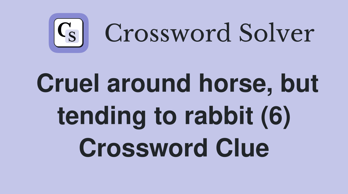 Cruel around horse, but tending to rabbit (6) Crossword Clue