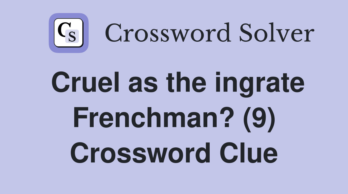 Cruel as the ingrate Frenchman? (9) Crossword Clue