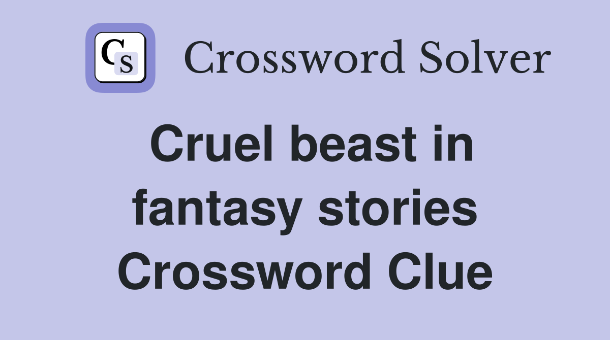 Cruel beast in fantasy stories Crossword Clue