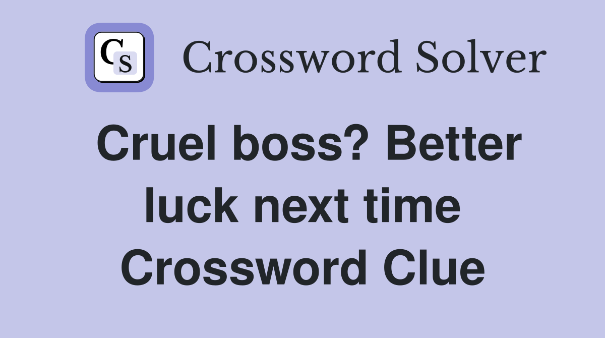 Cruel boss? Better luck next time Crossword Clue