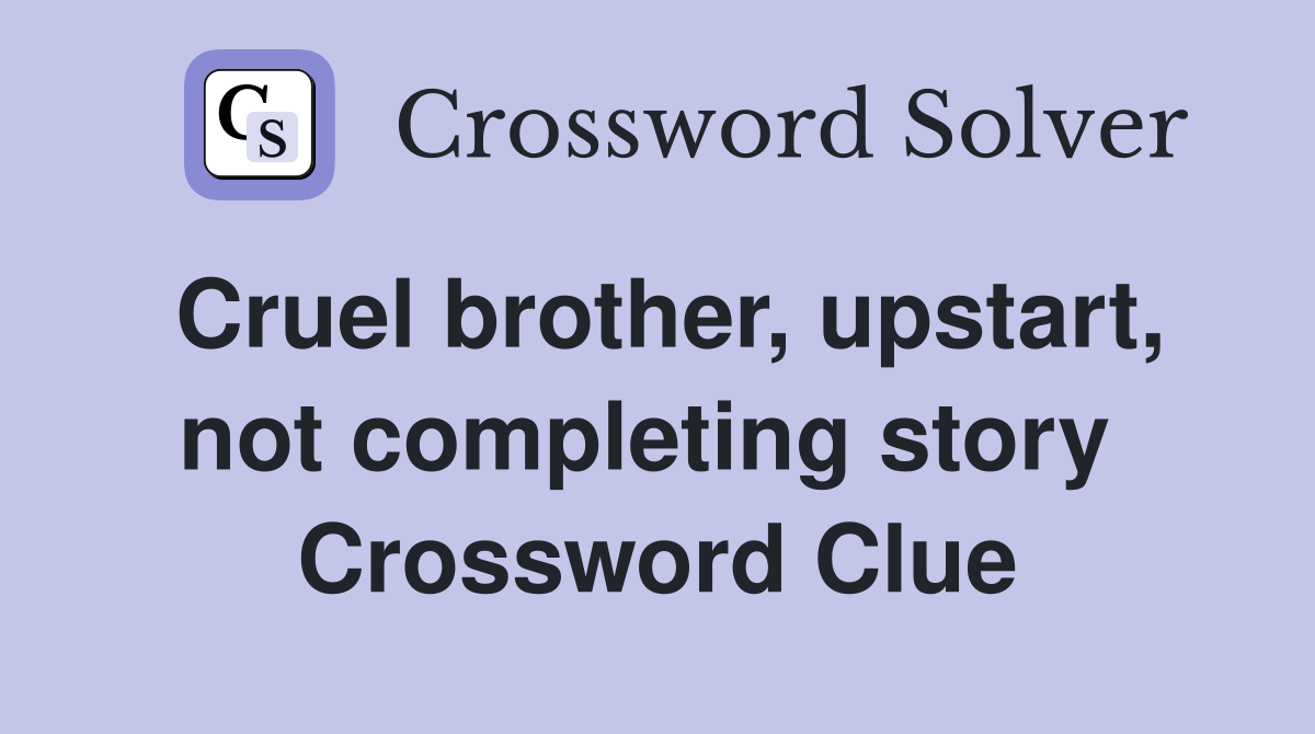Cruel brother, upstart, not completing story  Crossword Clue