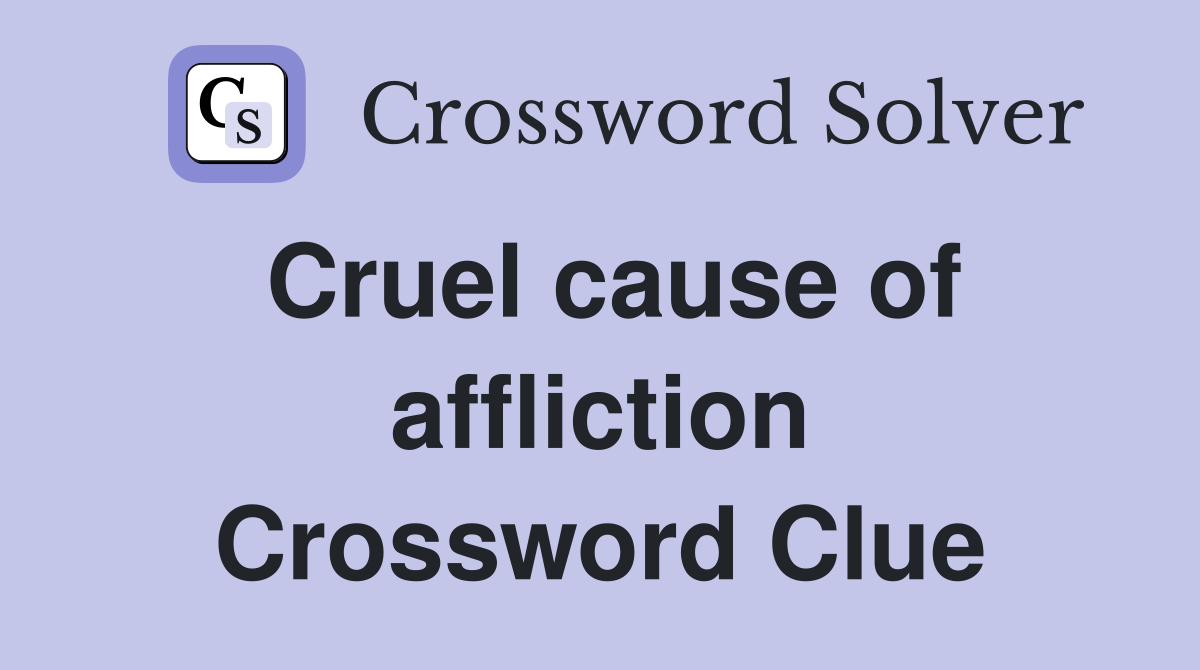 Cruel cause of affliction Crossword Clue
