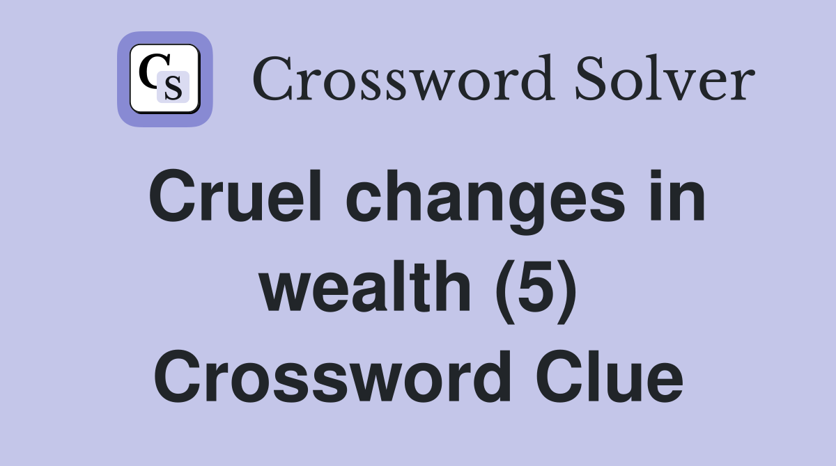 Cruel changes in wealth (5) Crossword Clue