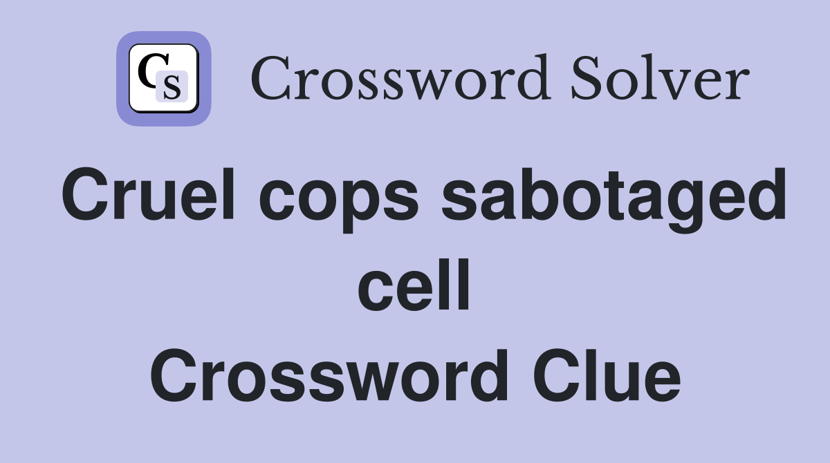 Cruel cops sabotaged cell Crossword Clue