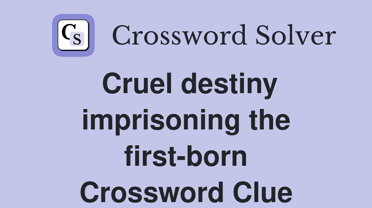 Cruel destiny imprisoning the first-born Crossword Clue