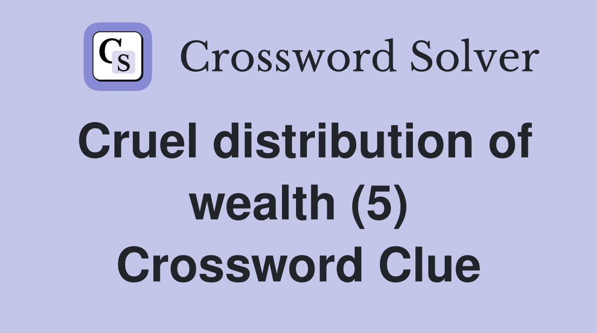 Cruel distribution of wealth (5) Crossword Clue
