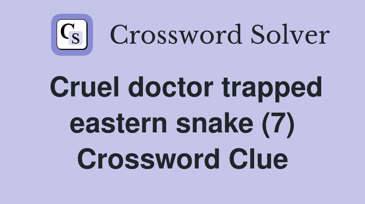 Cruel doctor trapped eastern snake (7) Crossword Clue