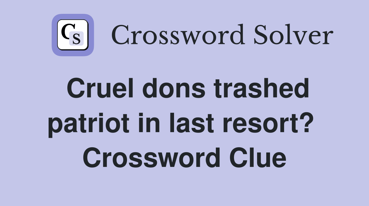 Cruel dons trashed patriot in last resort?  Crossword Clue